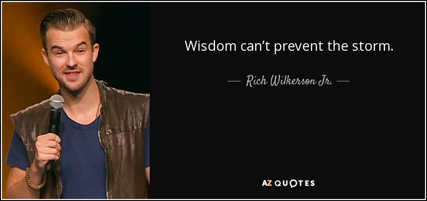 Wisdom can’t prevent the storm. - Rich Wilkerson Jr.