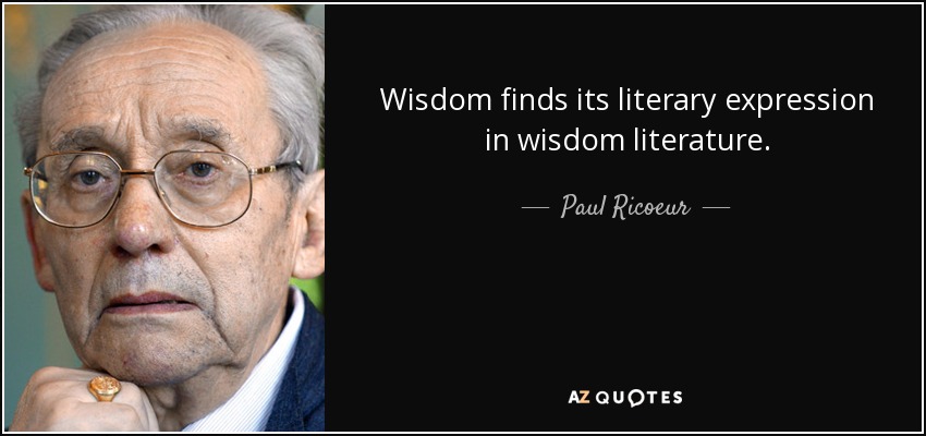 Wisdom finds its literary expression in wisdom literature. - Paul Ricoeur