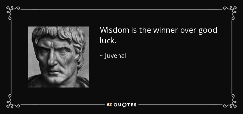 Wisdom is the winner over good luck. - Juvenal