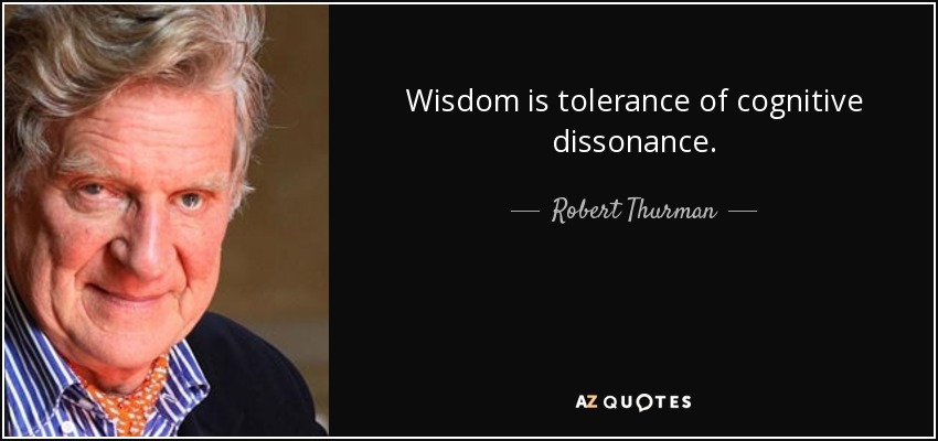 Wisdom is tolerance of cognitive dissonance. - Robert Thurman