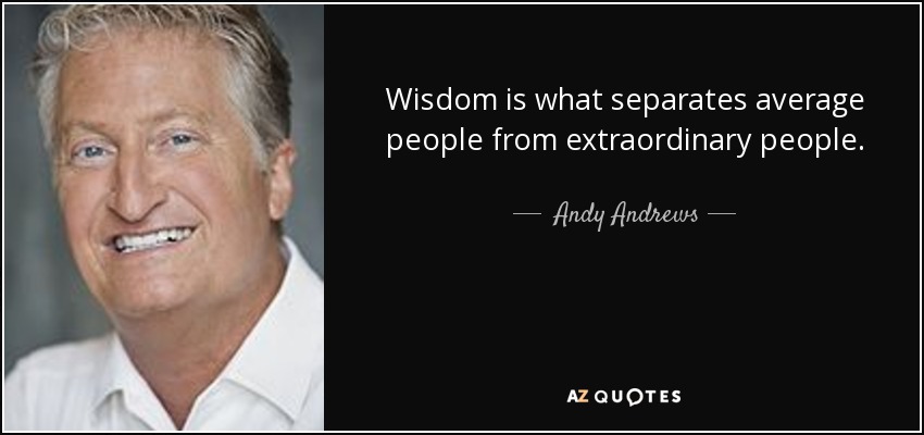Wisdom is what separates average people from extraordinary people. - Andy Andrews