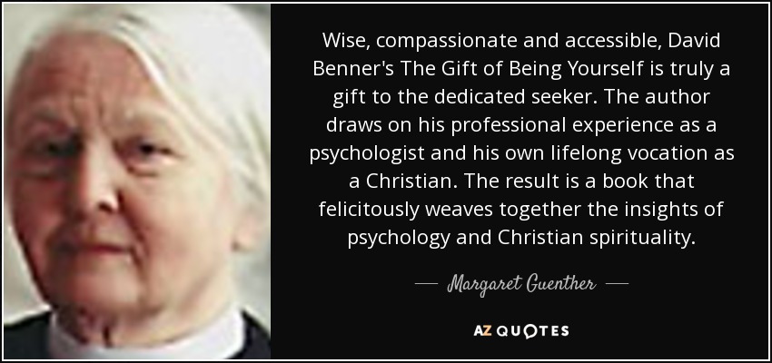 Wise, compassionate and accessible, David Benner's The Gift of Being Yourself is truly a gift to the dedicated seeker. The author draws on his professional experience as a psychologist and his own lifelong vocation as a Christian. The result is a book that felicitously weaves together the insights of psychology and Christian spirituality. - Margaret Guenther