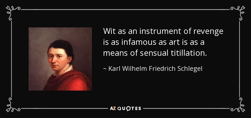 Wit as an instrument of revenge is as infamous as art is as a means of sensual titillation. - Karl Wilhelm Friedrich Schlegel