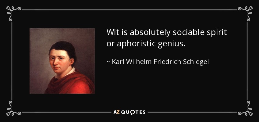 Wit is absolutely sociable spirit or aphoristic genius. - Karl Wilhelm Friedrich Schlegel