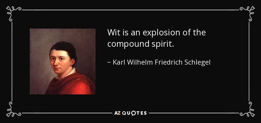 Wit is an explosion of the compound spirit. - Karl Wilhelm Friedrich Schlegel