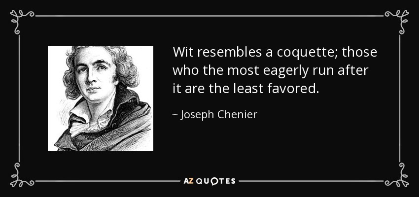 Wit resembles a coquette; those who the most eagerly run after it are the least favored. - Joseph Chenier