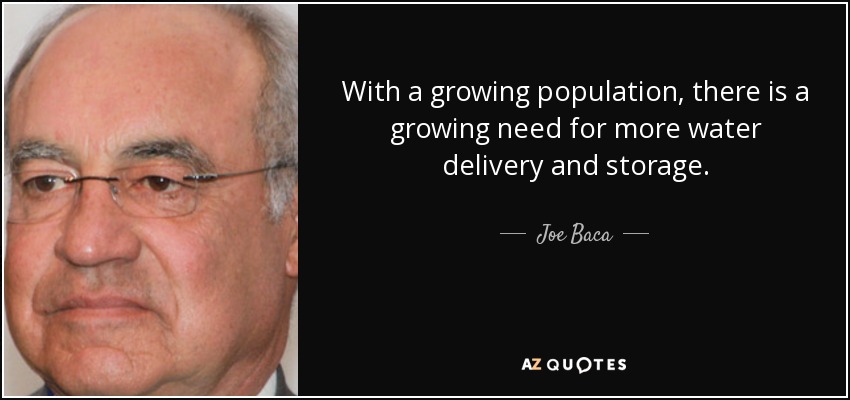 With a growing population, there is a growing need for more water delivery and storage. - Joe Baca