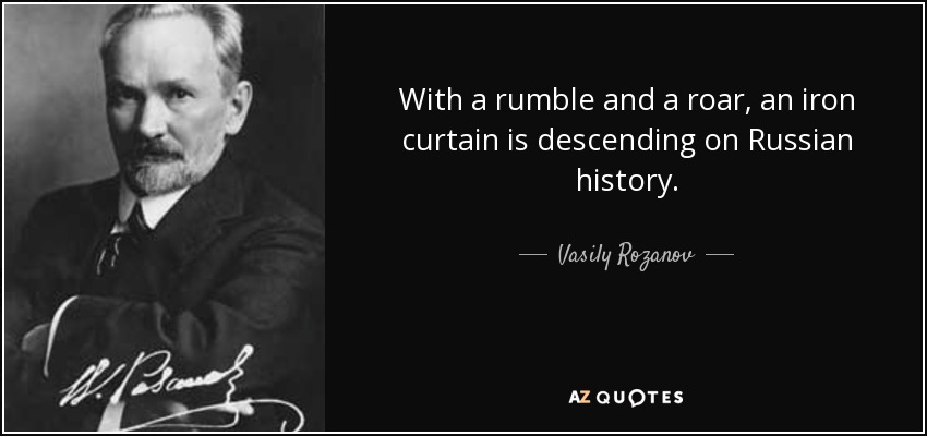 With a rumble and a roar, an iron curtain is descending on Russian history. - Vasily Rozanov