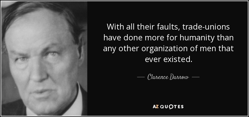 With all their faults, trade-unions have done more for humanity than any other organization of men that ever existed. - Clarence Darrow