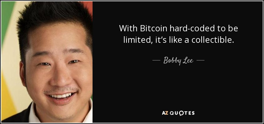 With Bitcoin hard-coded to be limited, it’s like a collectible. - Bobby Lee