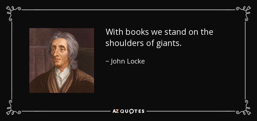 With books we stand on the shoulders of giants. - John Locke