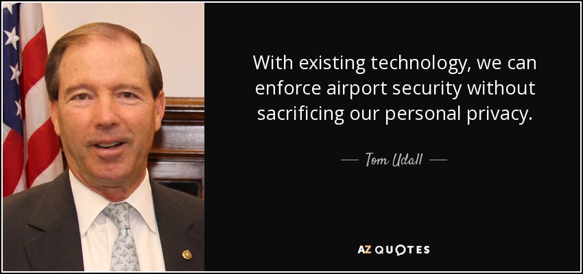 With existing technology, we can enforce airport security without sacrificing our personal privacy. - Tom Udall