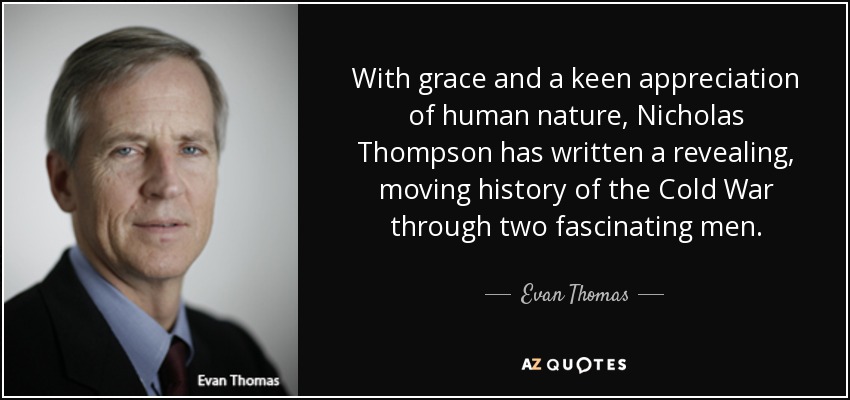 With grace and a keen appreciation of human nature, Nicholas Thompson has written a revealing, moving history of the Cold War through two fascinating men. - Evan Thomas