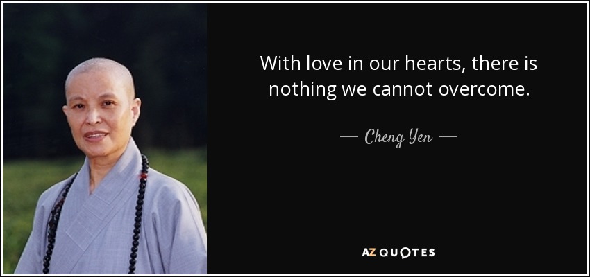 With love in our hearts, there is nothing we cannot overcome. - Cheng Yen