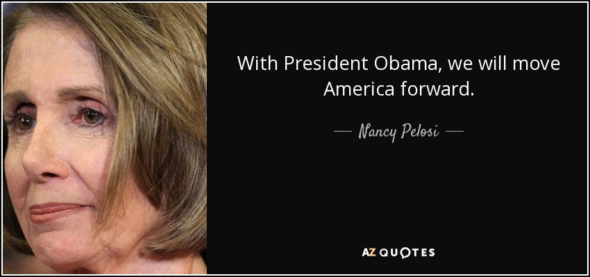 With President Obama, we will move America forward. - Nancy Pelosi