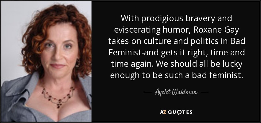 With prodigious bravery and eviscerating humor, Roxane Gay takes on culture and politics in Bad Feminist-and gets it right, time and time again. We should all be lucky enough to be such a bad feminist. - Ayelet Waldman