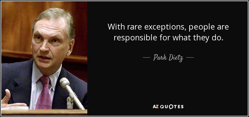 With rare exceptions, people are responsible for what they do. - Park Dietz