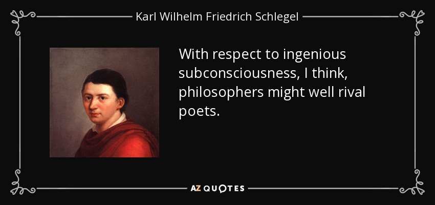 With respect to ingenious subconsciousness, I think, philosophers might well rival poets. - Karl Wilhelm Friedrich Schlegel
