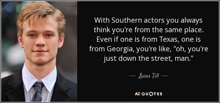 With Southern actors you always think you're from the same place. Even if one is from Texas, one is from Georgia, you're like, 