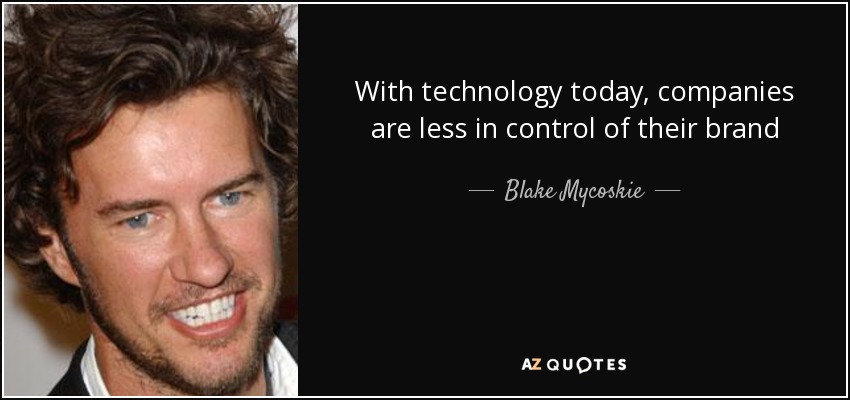 With technology today, companies are less in control of their brand - Blake Mycoskie