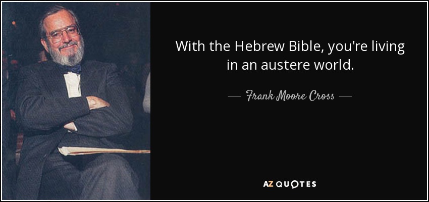 With the Hebrew Bible, you're living in an austere world. - Frank Moore Cross