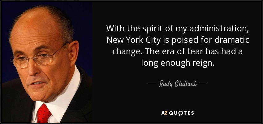 With the spirit of my administration, New York City is poised for dramatic change. The era of fear has had a long enough reign. - Rudy Giuliani