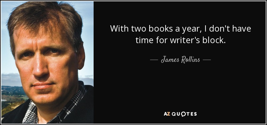 With two books a year, I don't have time for writer's block. - James Rollins