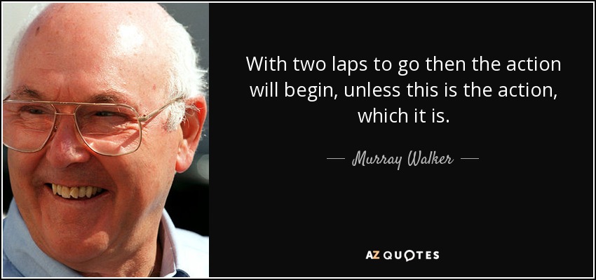 With two laps to go then the action will begin, unless this is the action, which it is. - Murray Walker