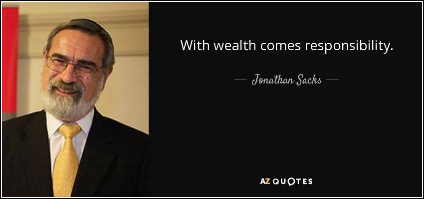 With wealth comes responsibility. - Jonathan Sacks