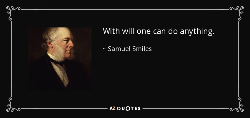 With will one can do anything. - Samuel Smiles