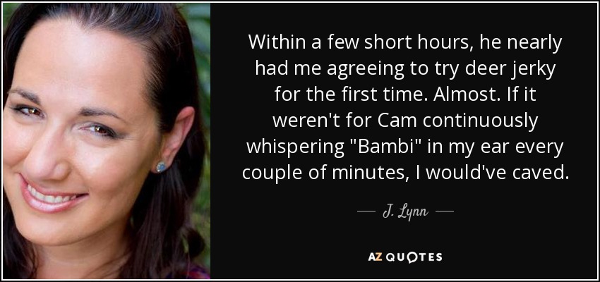 Within a few short hours, he nearly had me agreeing to try deer jerky for the first time. Almost. If it weren't for Cam continuously whispering 