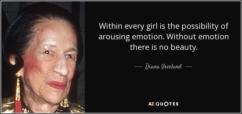 Within every girl is the possibility of arousing emotion. Without emotion there is no beauty. - Diana Vreeland