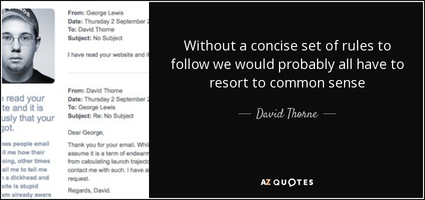 Without a concise set of rules to follow we would probably all have to resort to common sense - David Thorne