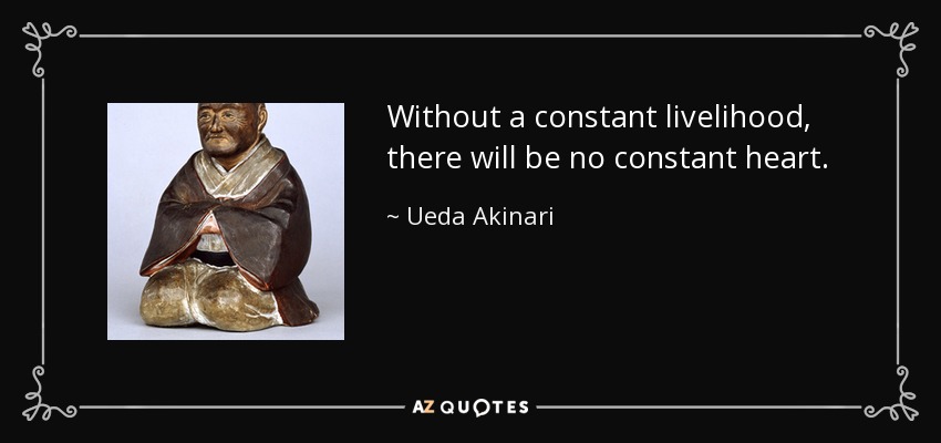 Without a constant livelihood, there will be no constant heart. - Ueda Akinari