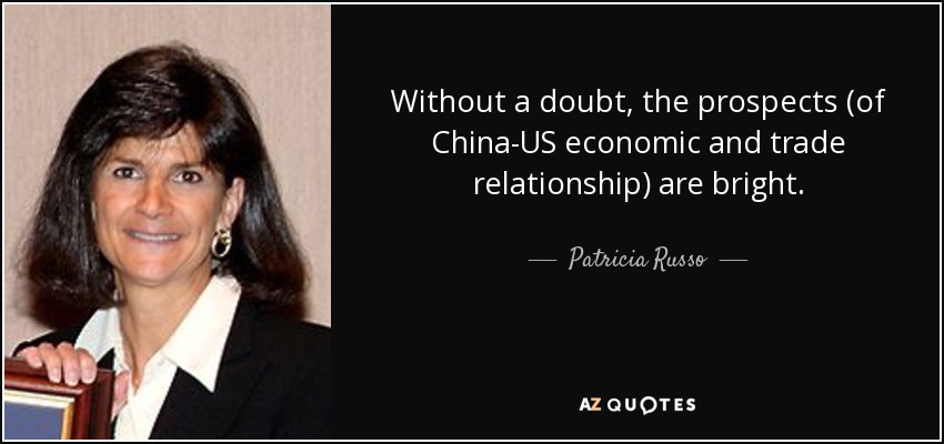 Without a doubt, the prospects (of China-US economic and trade relationship) are bright. - Patricia Russo