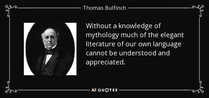 Without a knowledge of mythology much of the elegant literature of our own language cannot be understood and appreciated. - Thomas Bulfinch