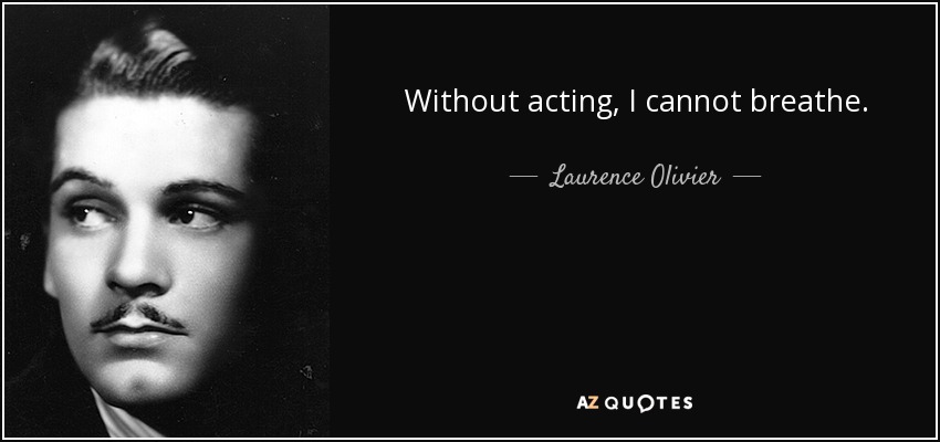 Without acting, I cannot breathe. - Laurence Olivier