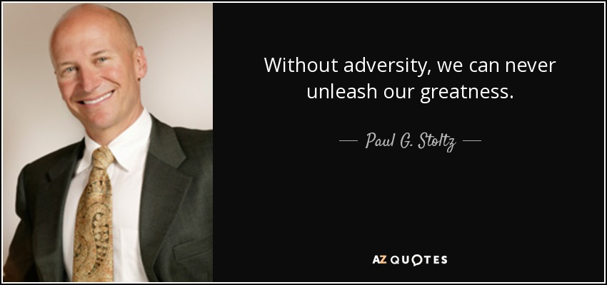 Without adversity, we can never unleash our greatness. - Paul G. Stoltz