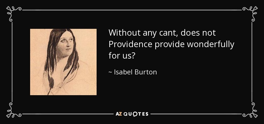 Without any cant, does not Providence provide wonderfully for us? - Isabel Burton