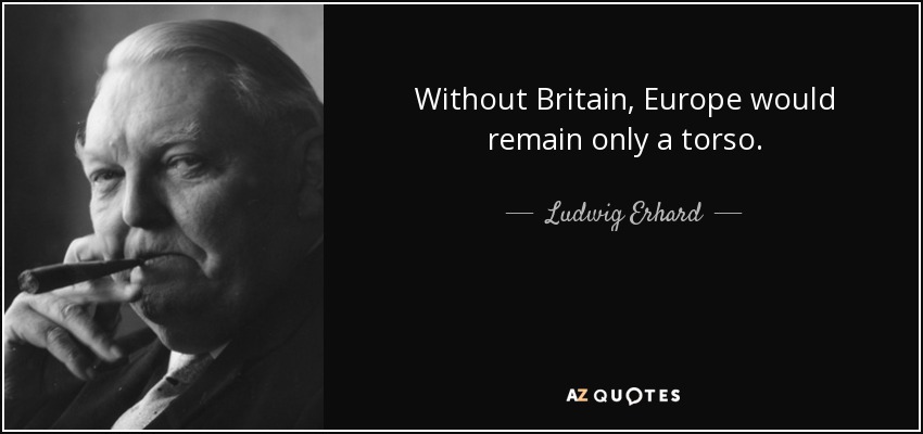 Without Britain, Europe would remain only a torso. - Ludwig Erhard