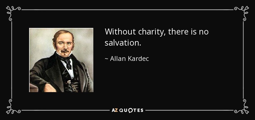 Without charity, there is no salvation. - Allan Kardec