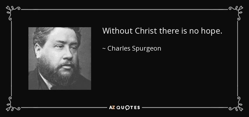 Without Christ there is no hope. - Charles Spurgeon