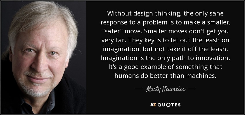 Without design thinking, the only sane response to a problem is to make a smaller, 