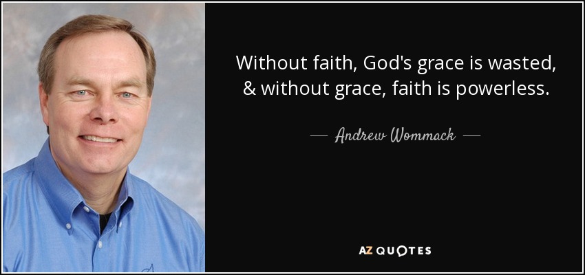 Without faith, God's grace is wasted, & without grace, faith is powerless. - Andrew Wommack