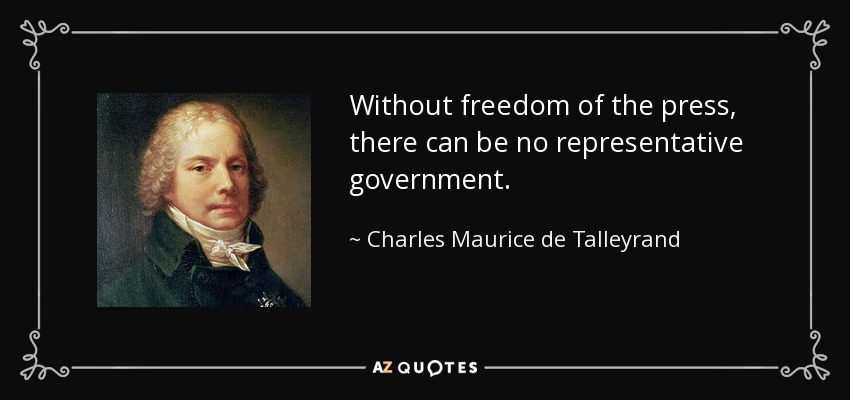 Without freedom of the press, there can be no representative government. - Charles Maurice de Talleyrand