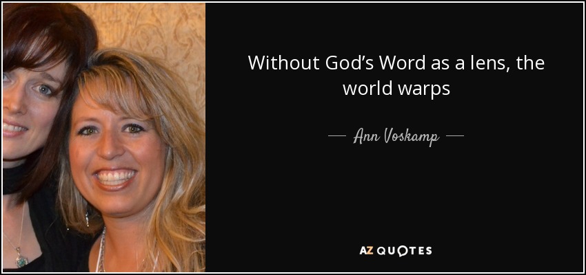 Without God’s Word as a lens, the world warps - Ann Voskamp
