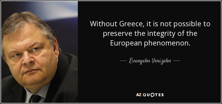 Without Greece, it is not possible to preserve the integrity of the European phenomenon. - Evangelos Venizelos