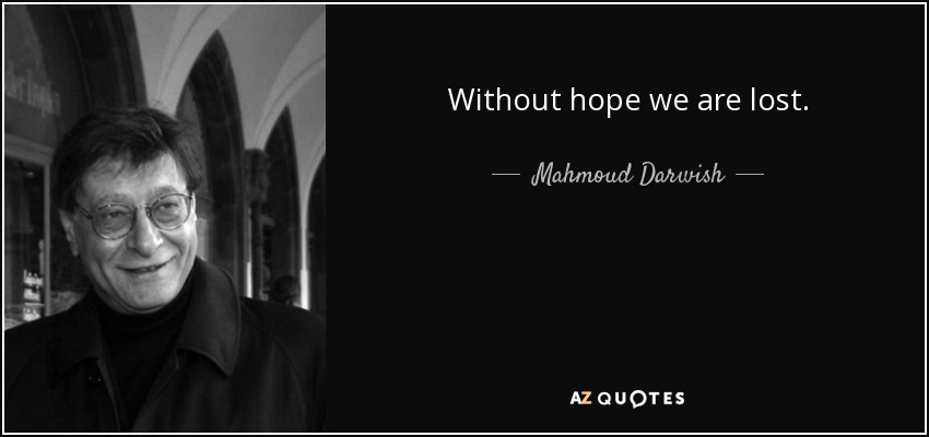 Without hope we are lost. - Mahmoud Darwish