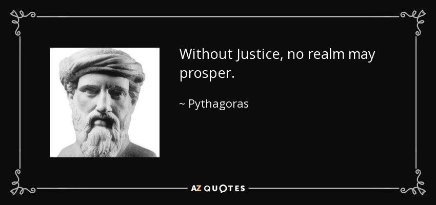 Without Justice, no realm may prosper. - Pythagoras