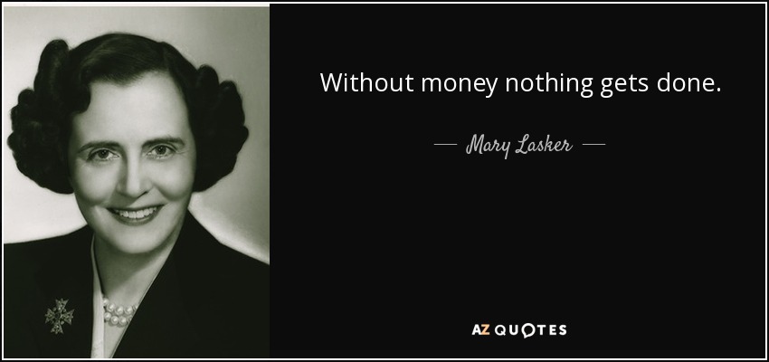 Without money nothing gets done. - Mary Lasker